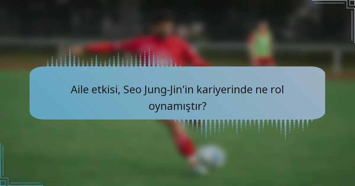 Aile etkisi, Seo Jung-Jin'in kariyerinde ne rol oynamıştır?