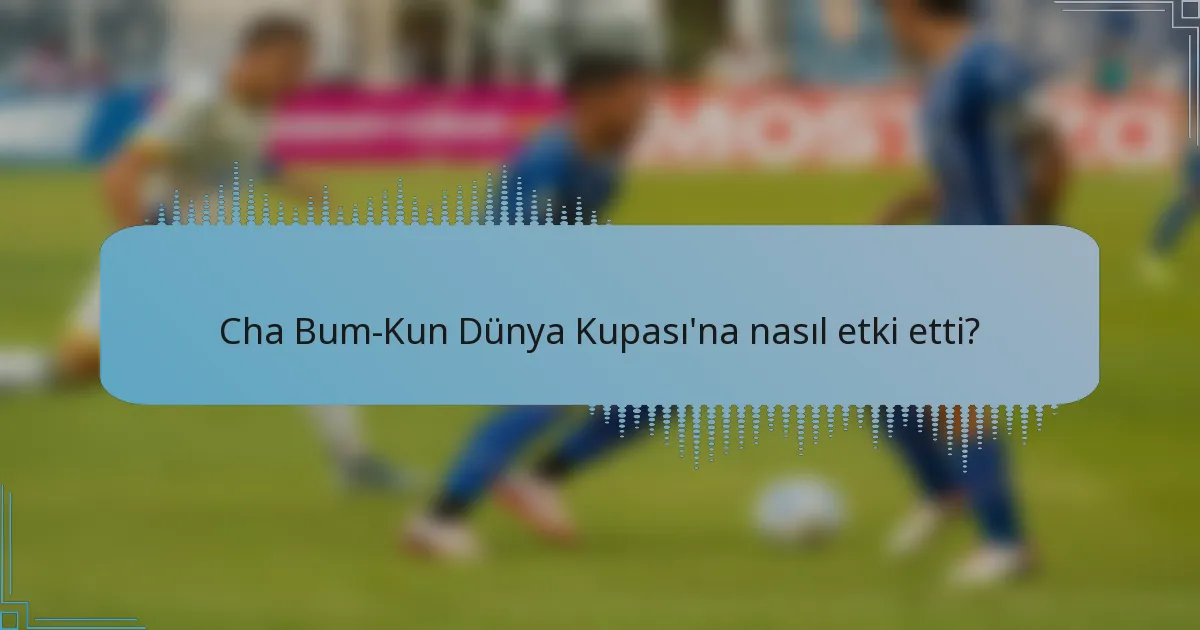 Cha Bum-Kun Dünya Kupası'na nasıl etki etti?