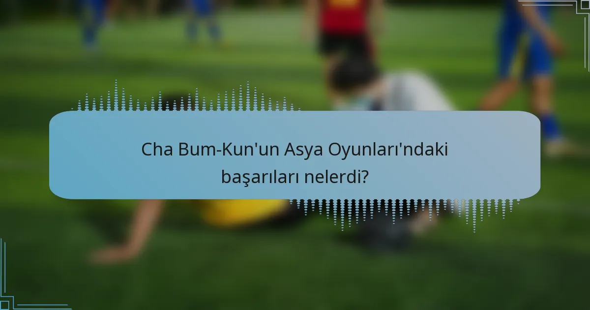 Cha Bum-Kun'un Asya Oyunları'ndaki başarıları nelerdi?