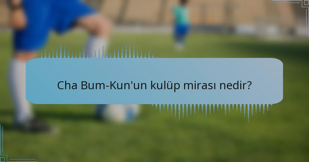 Cha Bum-Kun'un kulüp mirası nedir?