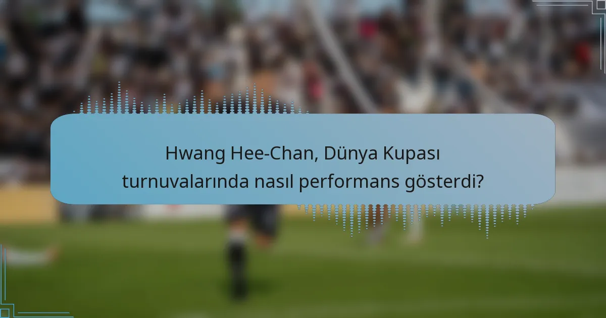 Hwang Hee-Chan, Dünya Kupası turnuvalarında nasıl performans gösterdi?