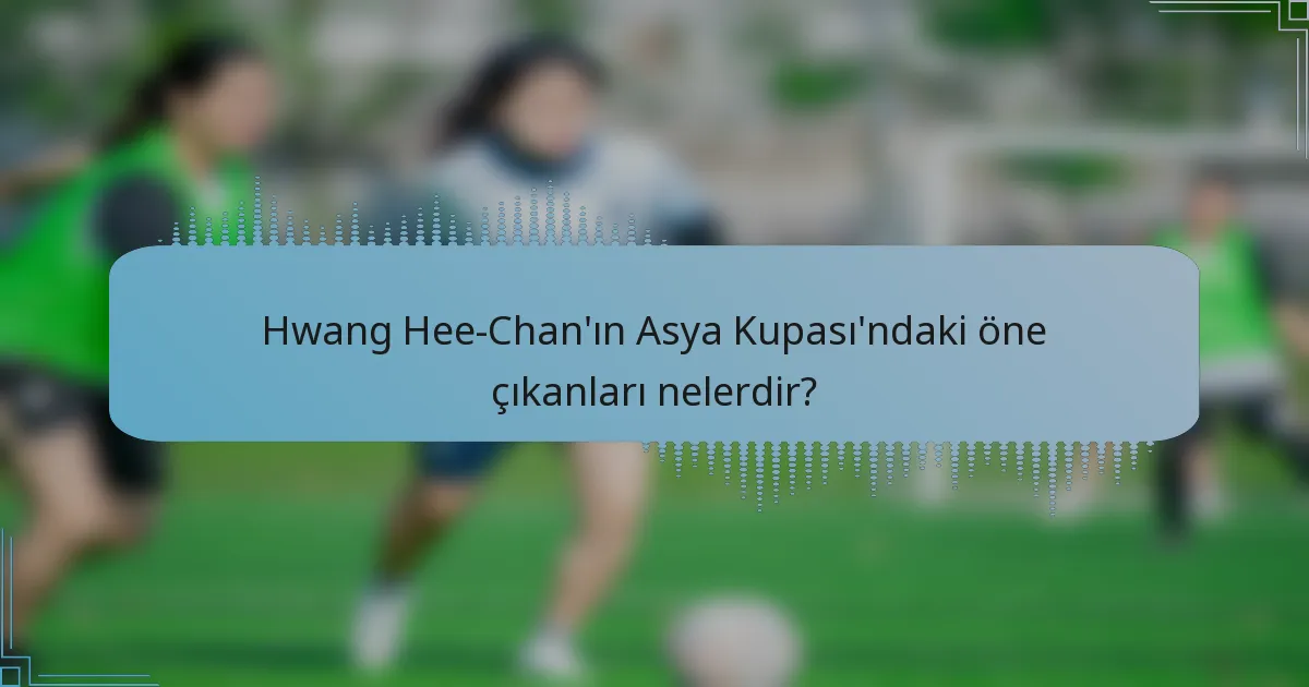 Hwang Hee-Chan'ın Asya Kupası'ndaki öne çıkanları nelerdir?