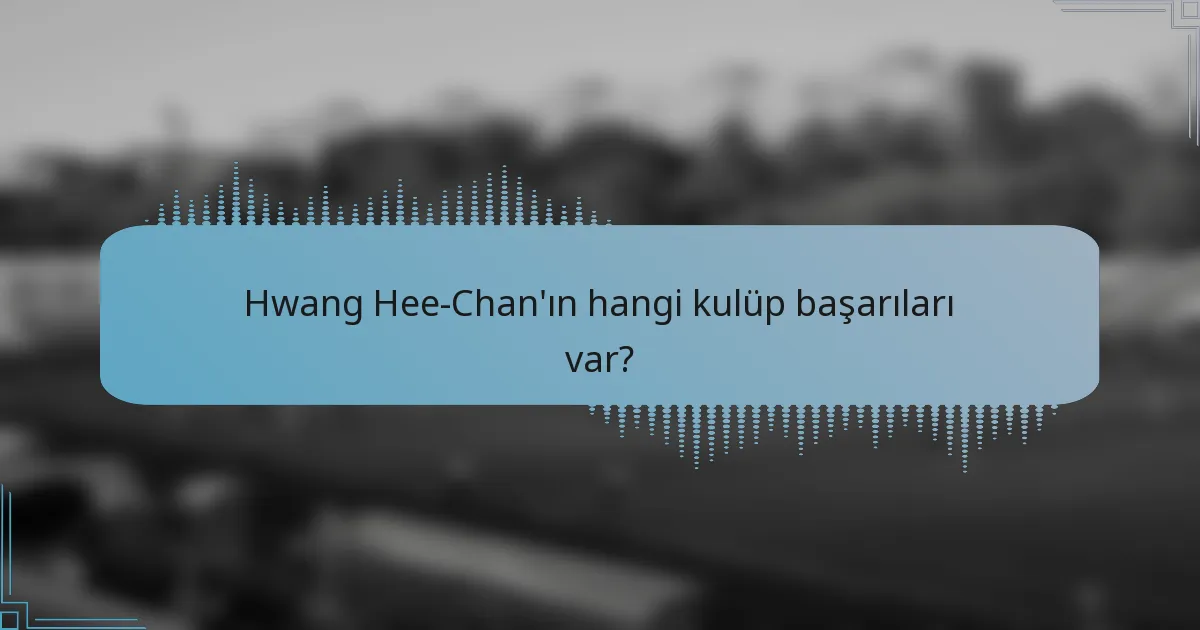 Hwang Hee-Chan'ın hangi kulüp başarıları var?