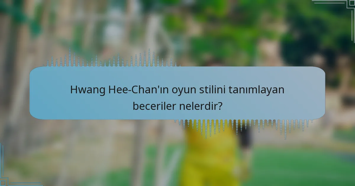 Hwang Hee-Chan'ın oyun stilini tanımlayan beceriler nelerdir?