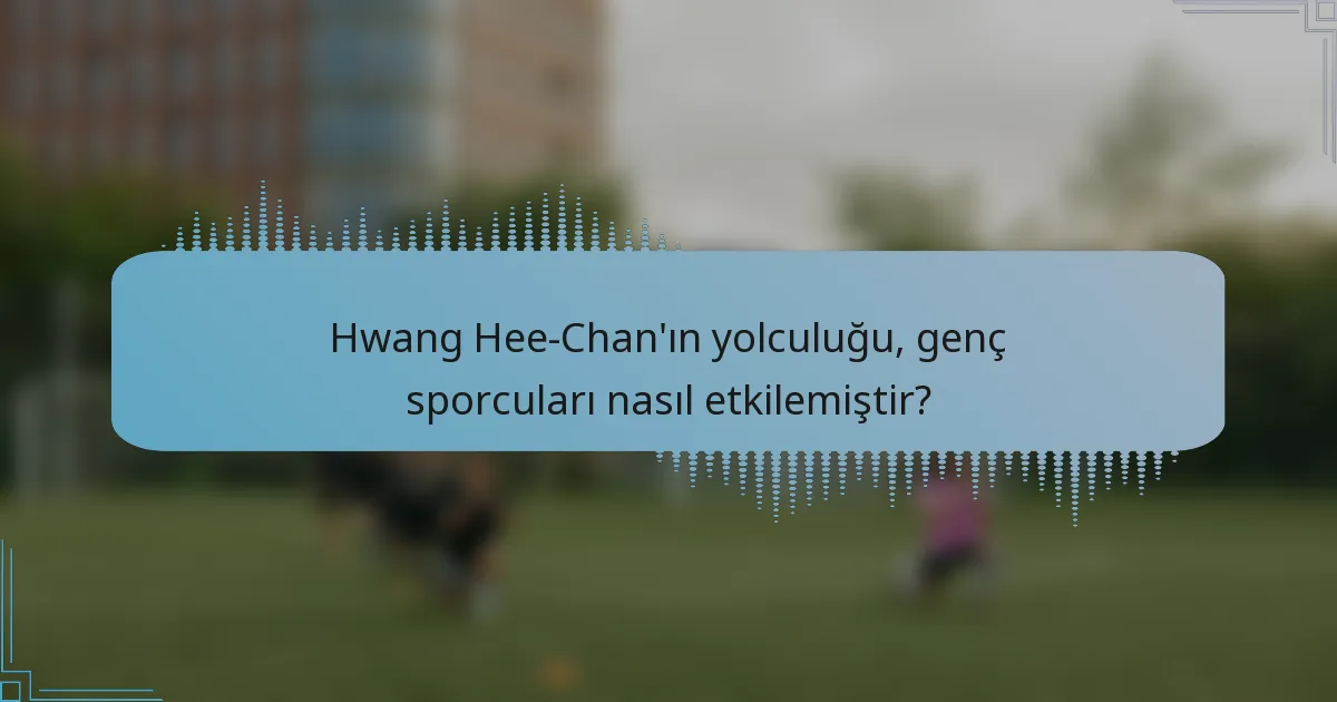 Hwang Hee-Chan'ın yolculuğu, genç sporcuları nasıl etkilemiştir?