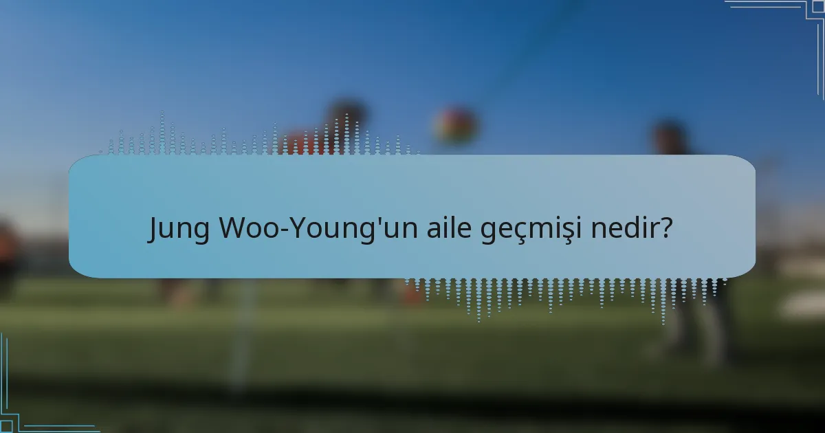Jung Woo-Young'un aile geçmişi nedir?