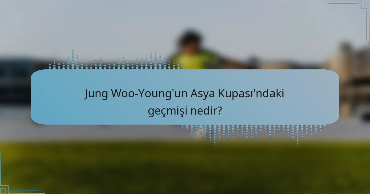 Jung Woo-Young'un Asya Kupası'ndaki geçmişi nedir?