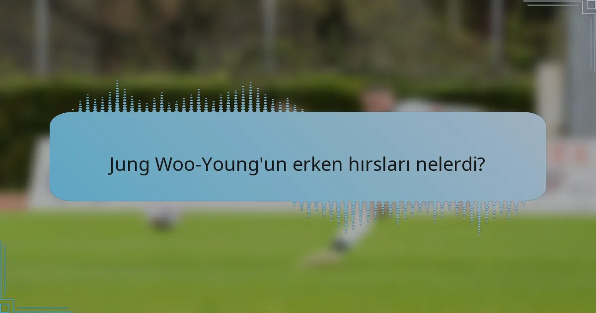 Jung Woo-Young'un erken hırsları nelerdi?