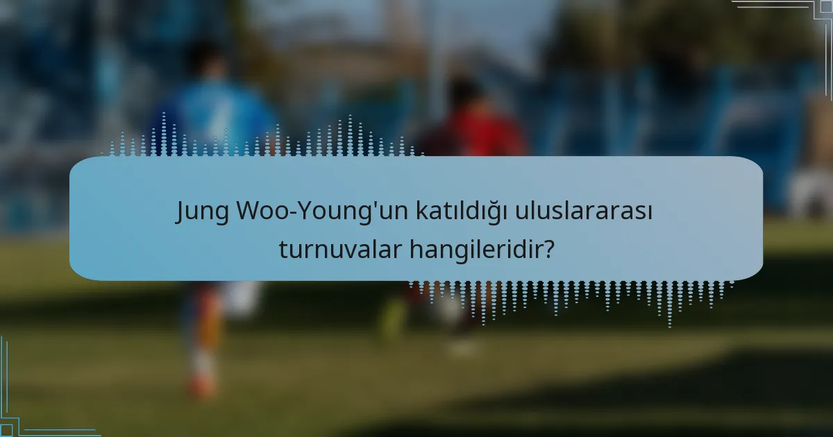Jung Woo-Young'un katıldığı uluslararası turnuvalar hangileridir?