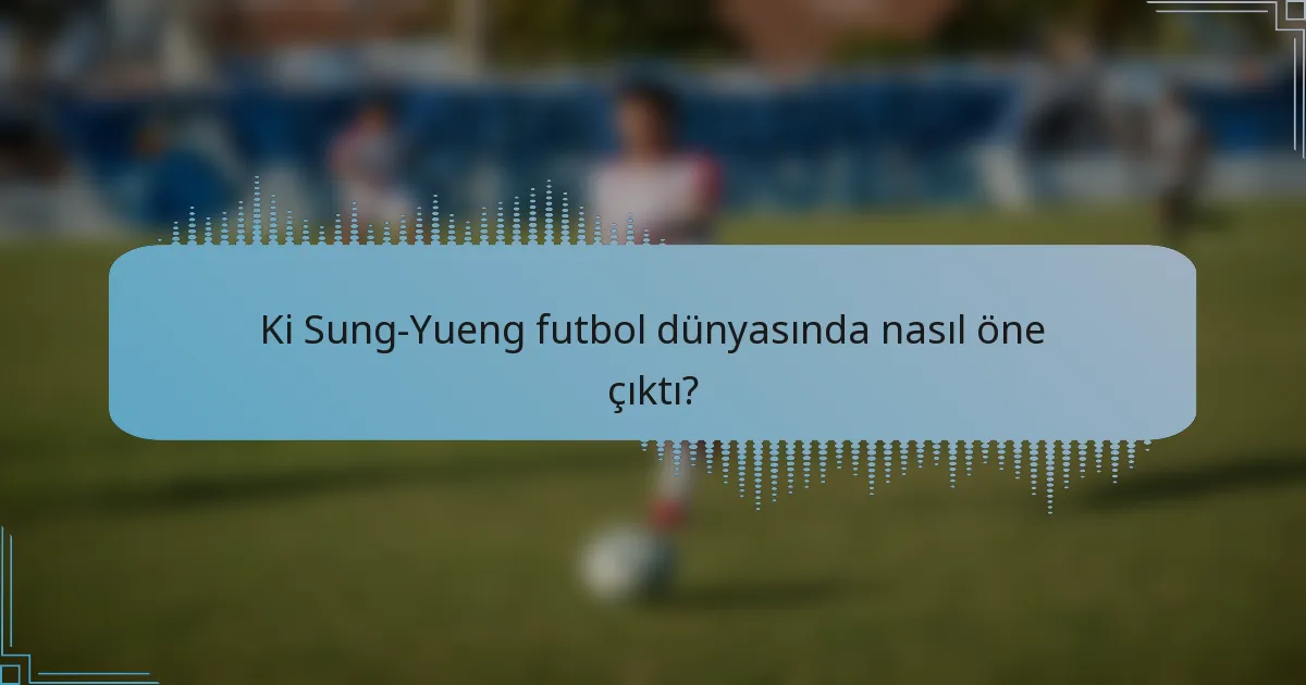 Ki Sung-Yueng futbol dünyasında nasıl öne çıktı?