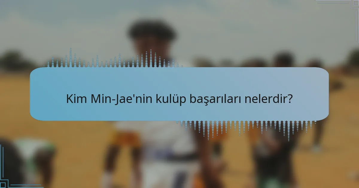 Kim Min-Jae'nin kulüp başarıları nelerdir?