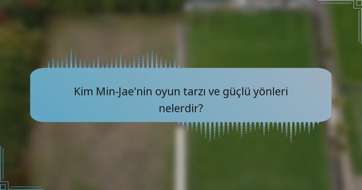 Kim Min-Jae'nin oyun tarzı ve güçlü yönleri nelerdir?
