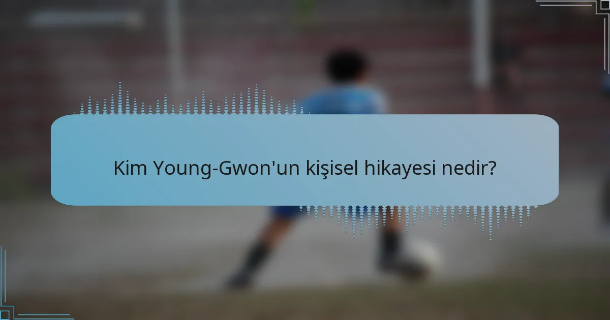 Kim Young-Gwon'un kişisel hikayesi nedir?