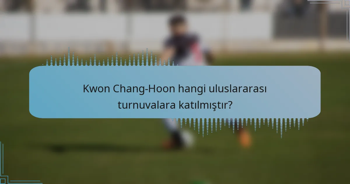 Kwon Chang-Hoon hangi uluslararası turnuvalara katılmıştır?