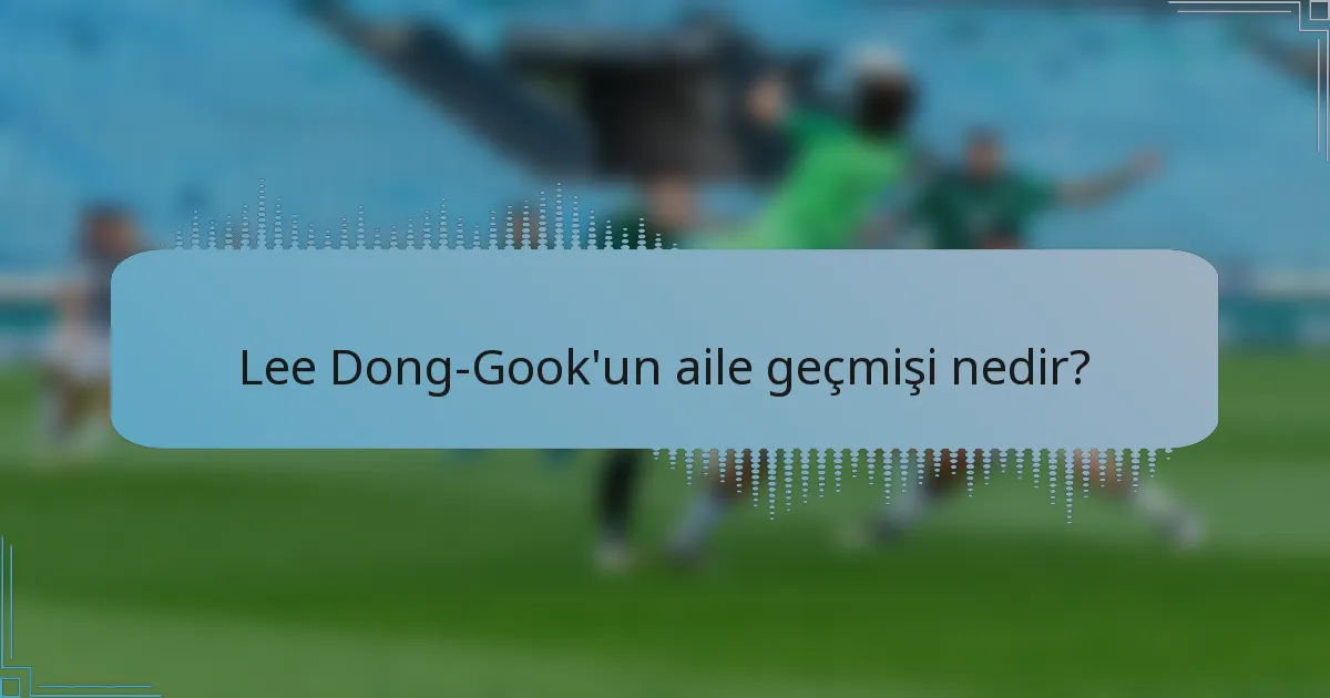 Lee Dong-Gook'un aile geçmişi nedir?