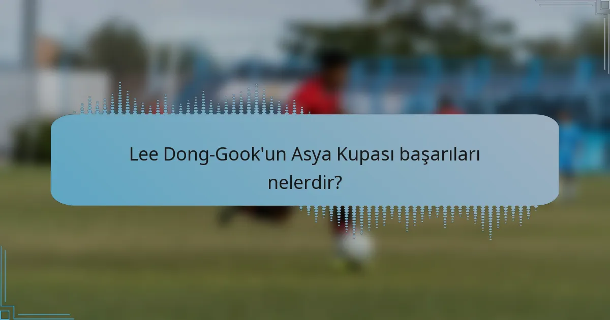 Lee Dong-Gook'un Asya Kupası başarıları nelerdir?