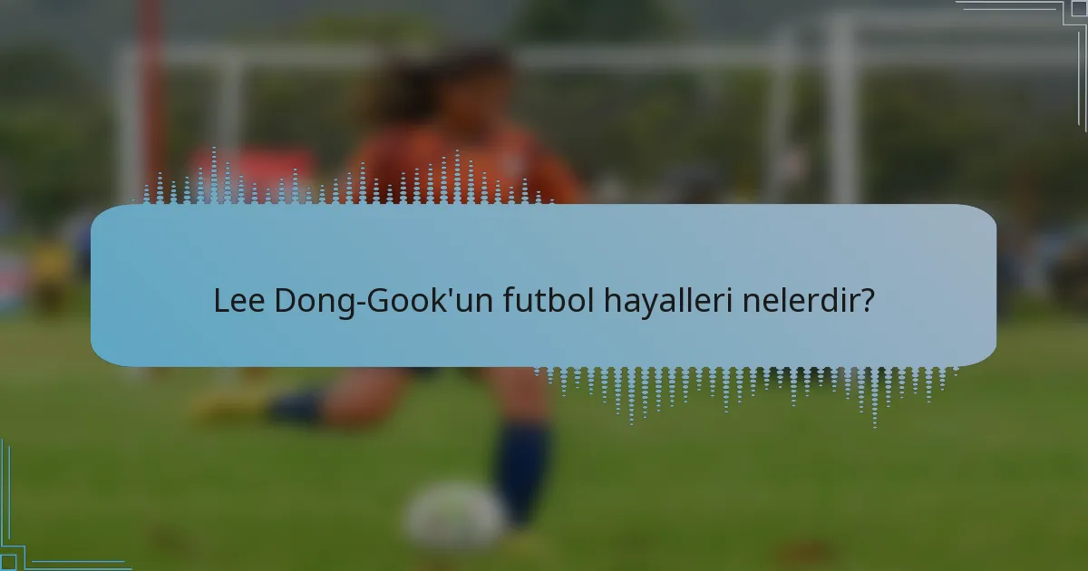 Lee Dong-Gook'un futbol hayalleri nelerdir?