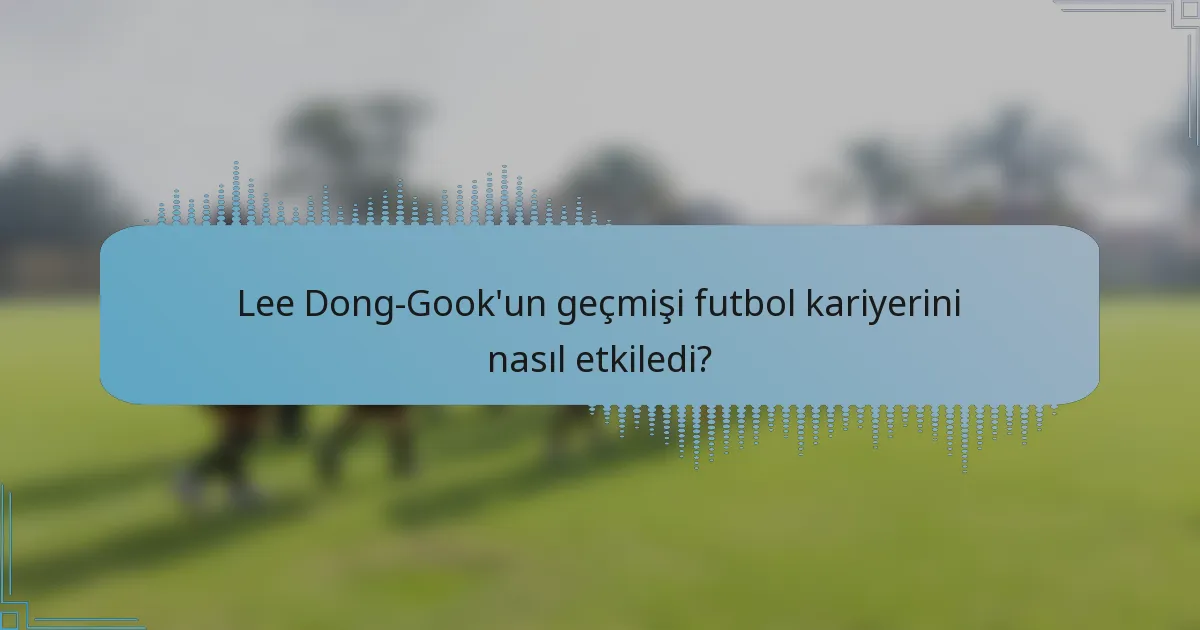 Lee Dong-Gook'un geçmişi futbol kariyerini nasıl etkiledi?