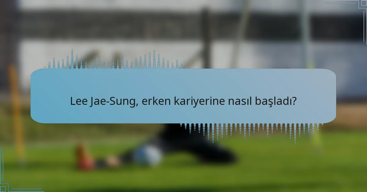 Lee Jae-Sung, erken kariyerine nasıl başladı?