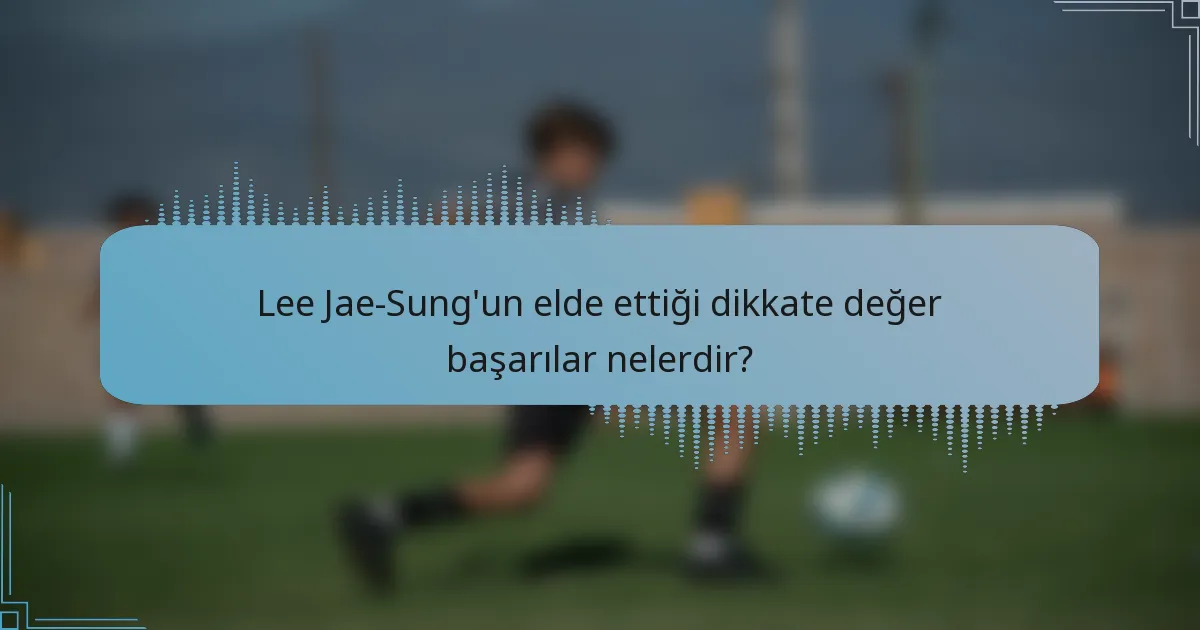 Lee Jae-Sung'un elde ettiği dikkate değer başarılar nelerdir?