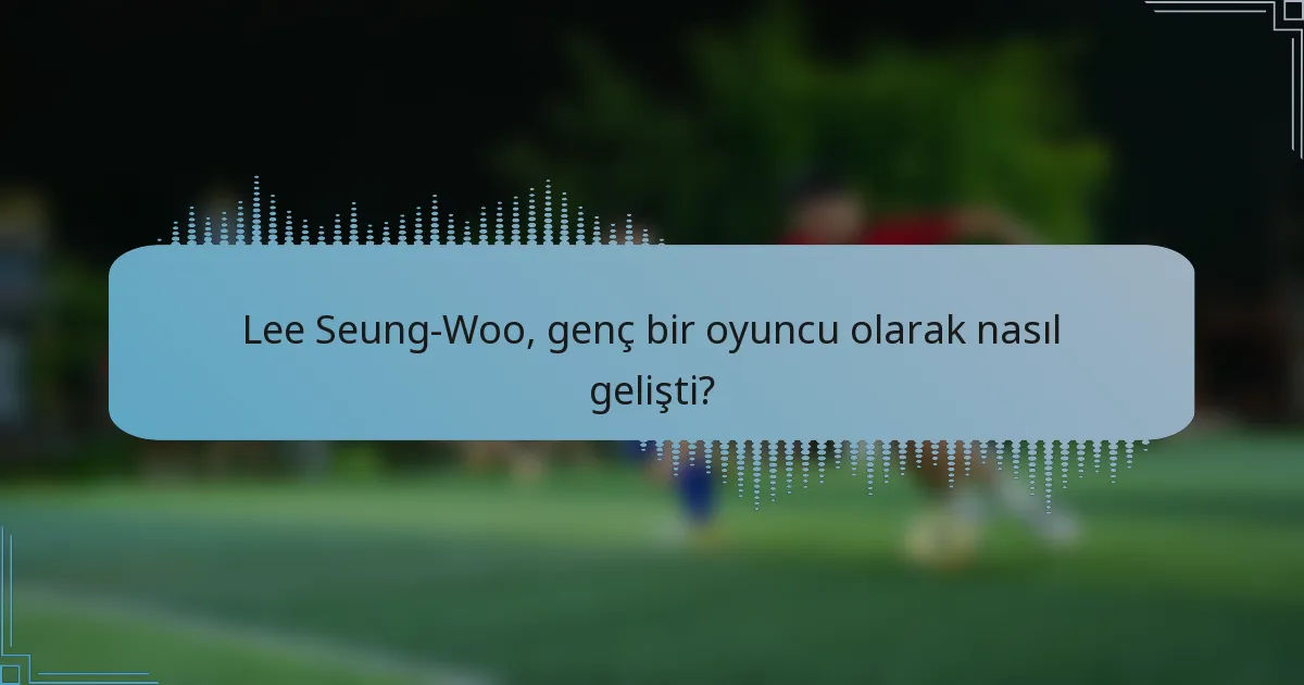 Lee Seung-Woo, genç bir oyuncu olarak nasıl gelişti?