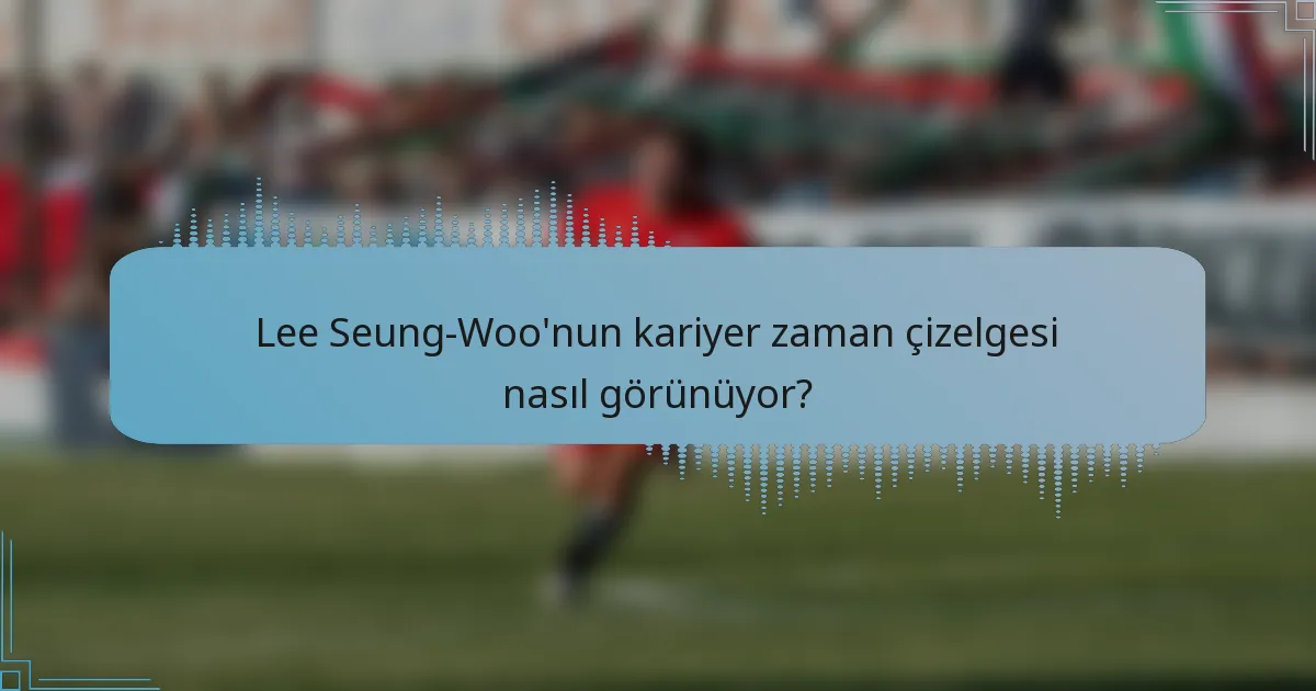 Lee Seung-Woo'nun kariyer zaman çizelgesi nasıl görünüyor?