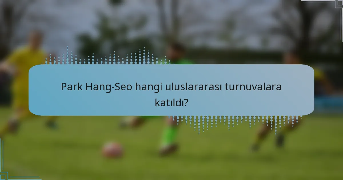 Park Hang-Seo hangi uluslararası turnuvalara katıldı?
