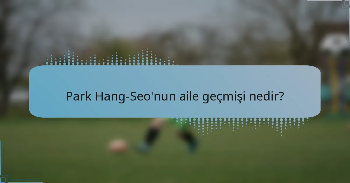 Park Hang-Seo'nun aile geçmişi nedir?