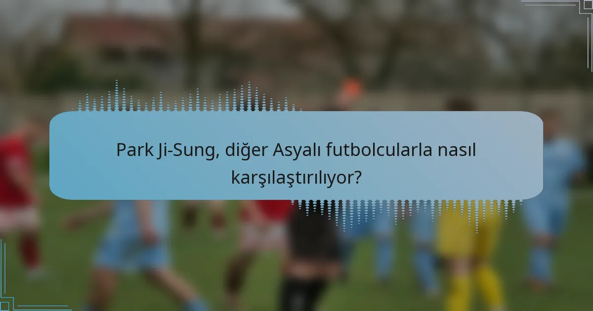 Park Ji-Sung, diğer Asyalı futbolcularla nasıl karşılaştırılıyor?