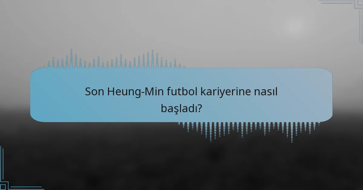 Son Heung-Min futbol kariyerine nasıl başladı?